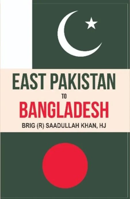 East Pakistan to Bangladesh by Brig (R) Saadullah Khan – Manshurat book on 1971 history