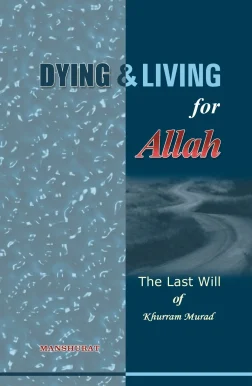 Dying & Living for Allah The Last Will of Khurram Murad, published by Manshurat