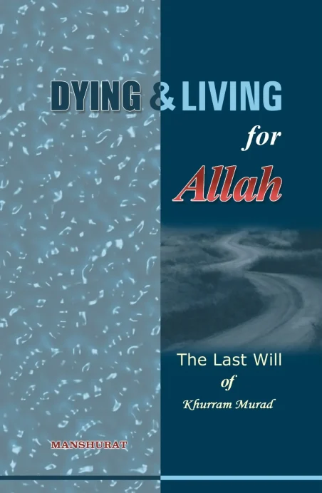 Dying & Living for Allah The Last Will of Khurram Murad, published by Manshurat