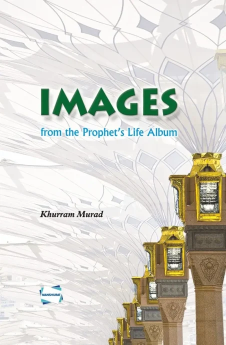 Images from the Prophet's Life Album book cover by Khurram Murad, published by Manshurat